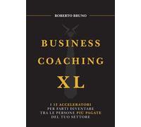 Business coaching XL. I 12 acceleratori per farti diventare tra le persone più pagate del tuo settore