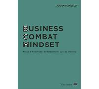 Business combat mindset. Manuale di psicodinamica del combattimento applic...
