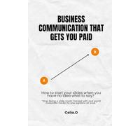 Business Communication That Gets You Paid: How to start your slides when you have no idea what to say? Stop being a slide noob! Packed with real world corporate hacks no one explains at work