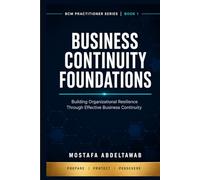 Business Continuity Foundations: A Practitioner's Complete Guide to BCM Governance, ISO 22301, and Organizational Resilience for Security and Risk Professionals