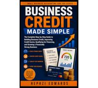Business Credit Made Simple: The Complete Step-by-Step Guide to Building Business Credit, Improving Credit Scores, Qualifying for Financing, and Growing a Financially Strong Business