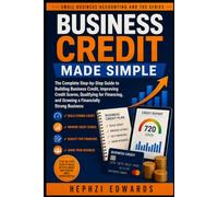 Business Credit Made Simple: The Complete Step-by-Step Guide to Building Business Credit, Improving Credit Scores, Qualifying for Financing, and Growing a Financially Strong Business