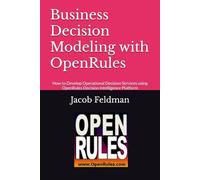 Business Decision Modeling with OpenRules: How to Develop Operational Decision Services using OpenRules Decision Intelligence Platform