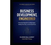 BUSINESS DEVELOPMENT, ENGINEERED: A Universal Operating System for Strategic Growth and Enterprise Expansion