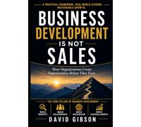 Business Development Is Not Sales: How Organizations Create Opportunities Before They Exist