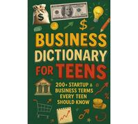 Business Dictionary for Teens: 200+ Startup & Business Terms Every Teen Should Know: A Practical Guide to Entrepreneurship, Money, Marketing & Startup Vocabulary for Future Founders
