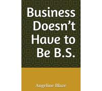 Business Doesn’t Have to Be B.S: A Street-Smart Micro-Guide to Ownership& Accountability