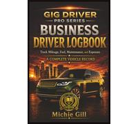 Business Driver Logbook: Track Mileage, Fuel, Maintenance, and Expenses - A Complete Vehicle Record