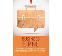 Business e PNL. Strumenti e strategie per potenziare organizzazione, rendimento e successo