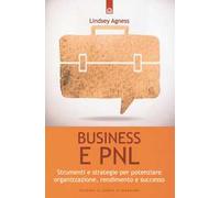 Business e PNL. Strumenti e strategie per potenziare organizzazione, rendimento e successo