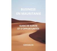 BUSINESS EN MAURITANIE: Guide de survie et d'opportunités
