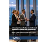 Business English Phrases That Work: Essential Words and Expressions for Professional Emails and Conversations: Master everyday business English communication with confidence.