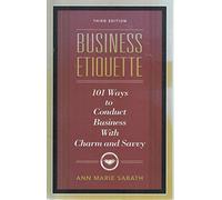 Business Etiquette: 101 Ways to Conduct Business With Charm and Savvy