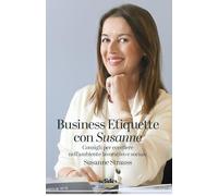 Business Etiquette con Susanne. Consigli per eccellere nell'ambiente lavorativo e sociale