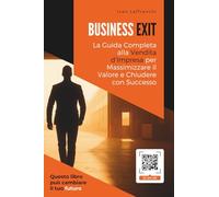 BUSINESS EXIT: La Guida Completa alla Vendita d’Impresa per Massimizzare il Valore e Chiudere con Successo