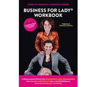 Business For Lady®. Workbook. Il primo manuale pratico per imprenditrici e libere professioniste che vogliono risultati nella vita professionale senza rinunciare alla vita privata