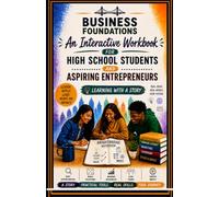 Business Foundations: An Interactive Workbook for High School Students and Aspiring Entrepreneurs