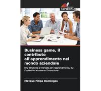 Business game, il contributo all'apprendimento nel mondo aziendale: Una tendenza di mercato per l'apprendimento, tra il collettivo attraverso l'interazione