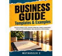 Business Guide Templates & Examples: Practical Business Plans, Strategies, Marketing, Finance & Management Templates for Entrepreneurs, Small Businesses & Professionals