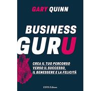 Business guru. Crea il tuo percorso verso il successo, il benessere e la f...