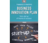 Business Innovation Plan. Dalla Start Up All'Impresa Di Successo - 2023