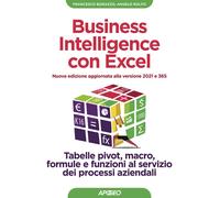 BUSINESS INTELLIGENCE CON EXCEL. TABELLE PIVOT, MACRO, FORMULE E FUNZIONI AL SER