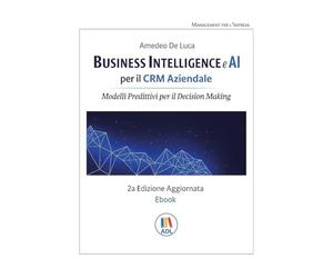 Business intelligence e AI per il CRM aziendale. Modelli predittivi per il Decision Making