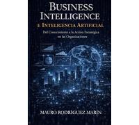 Business Intelligence e Inteligencia Artificial: Del Conocimiento a la Acción Estratégica en las Organizaciones.