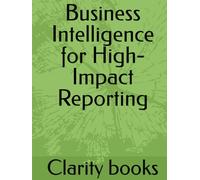 Business Intelligence for High- Impact Reporting
