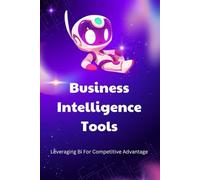 Business Intelligence Tools: Leveraging Bi For Competitive Advantage