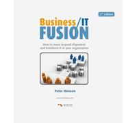 Business / IT Fusion: How to Move Beyond Alignment and Transform It in Your Organization