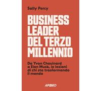 Business leader del terzo millennio. Da Yvon Chouinard a Elon Musk, le lezioni di chi sta trasformando il mondo