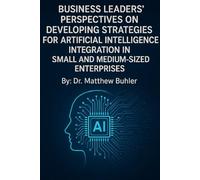 BUSINESS LEADERS’ PERSPECTIVES ON DEVELOPING STRATEGIES FOR ARTIFICIAL INTELLIGENCE INTEGRATION IN SMALL AND MEDIUM-SIZED ENTERPRISES