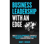 Business Leadership with an Edge: Guide to Effective Communication, Stratagies to Lead with confidenence, Techniqes to Inspire and Motivate a Succesful Diverse Team