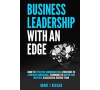 Business Leadership with an Edge: Guide to Effective Communication, Stratagies to Lead with confidenence, Techniqes to Inspire and Motivate a Succesful Diverse Team