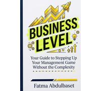 Business Level: Your Guide to Stepping Up Your Management Game Without the Complexity