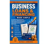 Business Loans & Financing Made Simple: The Complete Step-by-Step Guide to Business Loans, SBA Financing, Lines of Credit, Equipment Financing, Working Capital Loans, and Choosing the Right Funding