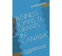 BUSINESS LOANS & GRANTS IN CANADA: The Complete 2026 Reference Guide to Every Canadian Major Program, Lender, and Investor