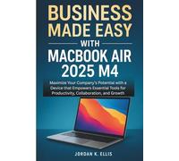 BUSINESS MADE EASY WITH MACBOOK AIR 2025 M4: Maximize Your Company’s Potential with a Device that Empowers Essential Tools for Productivity, Collaboration, and Growth