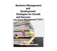 Business Management and Development: Strategies for Growth and Success: Business Management Total
