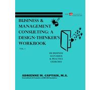 Business & Management Consulting : A Design-Thinker's Workbook Vol 1 (101 Business Scenarios & Practice Exercises)
