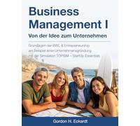 Business Management I - Von der Idee zum Unternehmen: Grundlagen der BWL & Entrepreneurship am Beispiel einer Unternehmensgründung mit der Simulation TOPSIM - StartUp