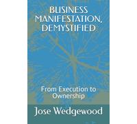 BUSINESS MANIFESTATION, DEMYSTIFIED: From Execution to Ownership