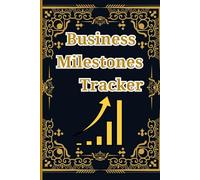 Business Milestones Tracker: A Simple Logbook to Record Your Goals, Key Actions, and Achievements To Keep Your Business on the Path to Success And Growth.
