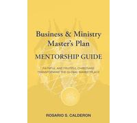 Business & Ministry Master's Plan Mentorship Guide: Faithful and Fruitful Christians Transforming the Global Marketplace