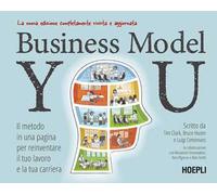 Business Model You. Il metodo in una pagina per reinventare il tuo lavoro e la tua carriera. Nuova ediz.