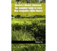 Business Models Unlocked: The Complete Guide to Every Way Companies Make Money