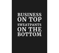 Business on Top, Sweatpants on the Bottom: 6x9 Lined Funny Notebook, 110 Pages | Sarcastic Office Gift for Adults, Coworker Appreciation Gift, Secret ... Journal for the Professionally Functioning