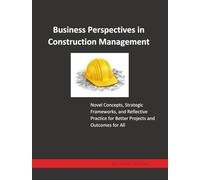 Business Perspectives in Construction Management: Novel Concepts, Strategic Frameworks, and Reflective Practice for Better Projects and Outcomes for All