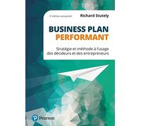 Business plan performant: Stratégie et méthode à l'usage des décideurs et des entrepreneurs